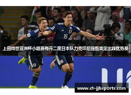 上田绮世亚洲杯小组赛梅开二度日本队力克印尼提前奠定出线优势基